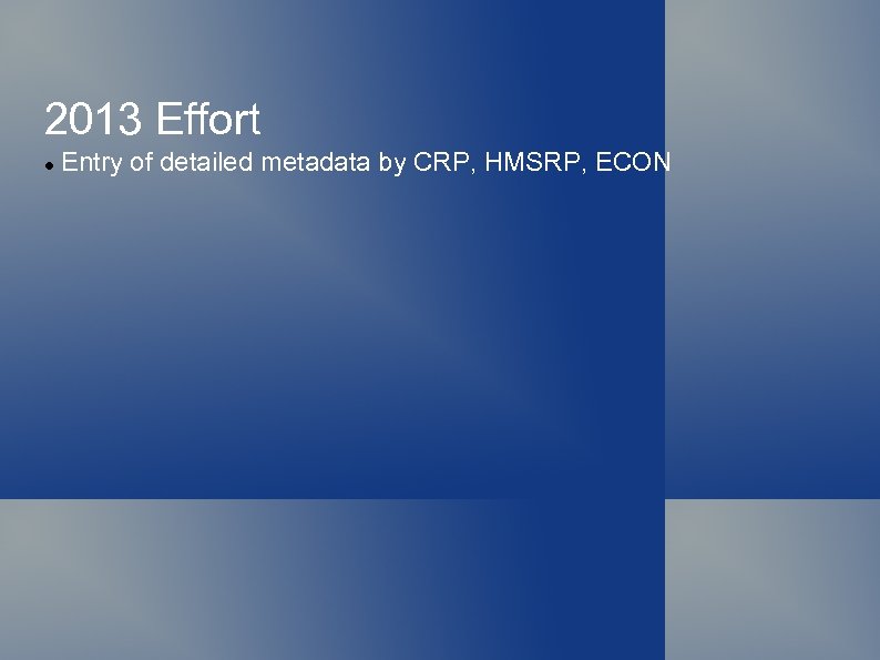 2013 Effort Entry of detailed metadata by CRP, HMSRP, ECON 