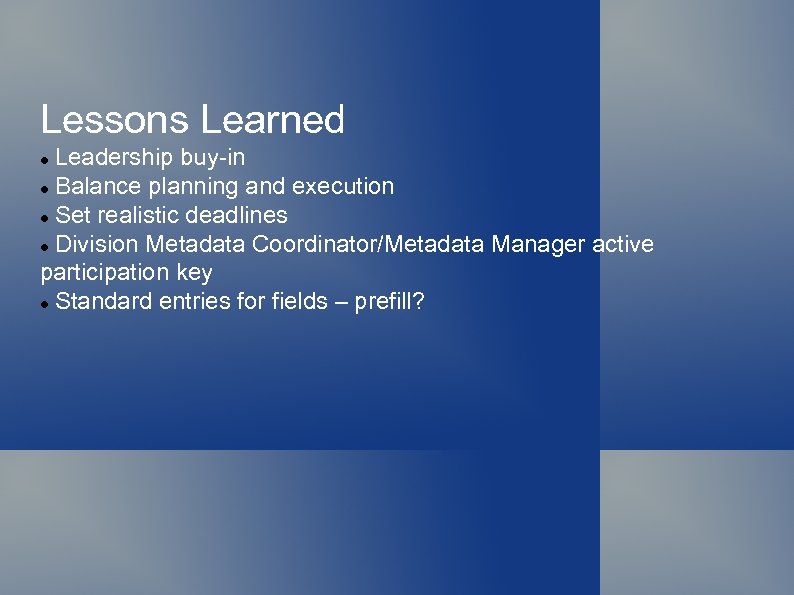 Lessons Learned Leadership buy-in Balance planning and execution Set realistic deadlines Division Metadata Coordinator/Metadata