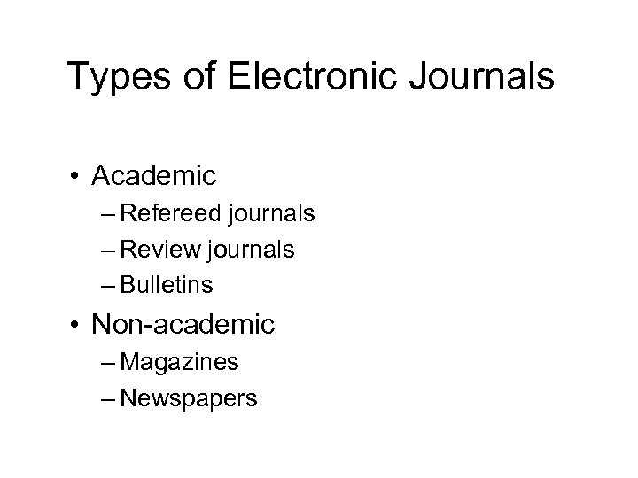 Types of Electronic Journals • Academic – Refereed journals – Review journals – Bulletins