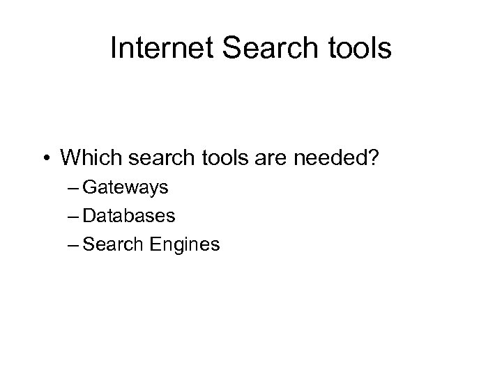 Internet Search tools • Which search tools are needed? – Gateways – Databases –