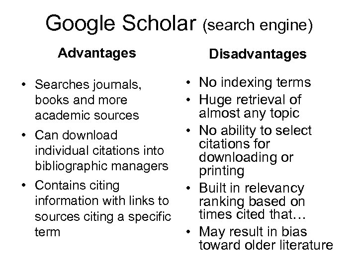 Google Scholar (search engine) Advantages Disadvantages • Searches journals, books and more academic sources