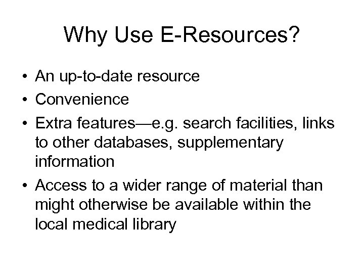Why Use E-Resources? • An up-to-date resource • Convenience • Extra features—e. g. search