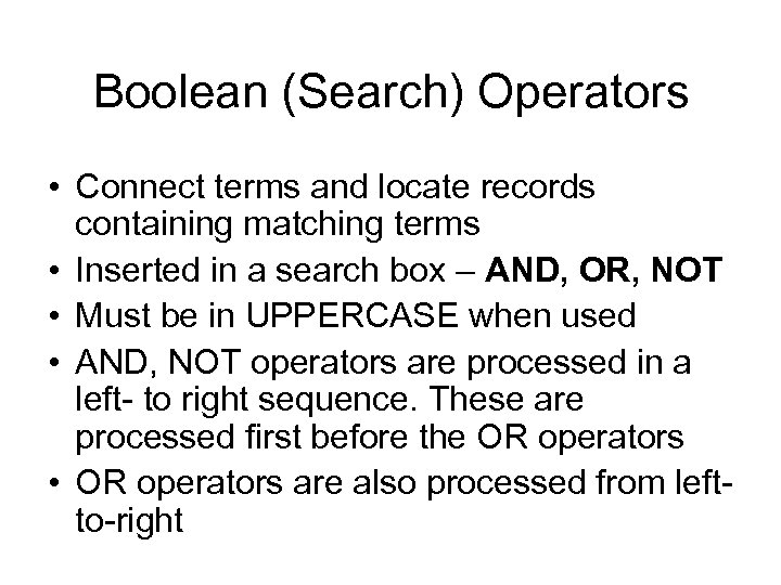 Boolean (Search) Operators • Connect terms and locate records containing matching terms • Inserted