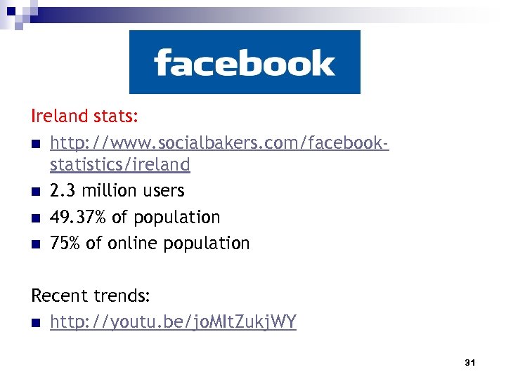 Ireland stats: n http: //www. socialbakers. com/facebookstatistics/ireland n 2. 3 million users n 49.