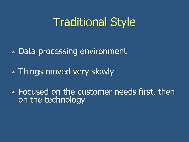 Traditional Style Data processing environment Things moved very slowly Focused on the customer needs