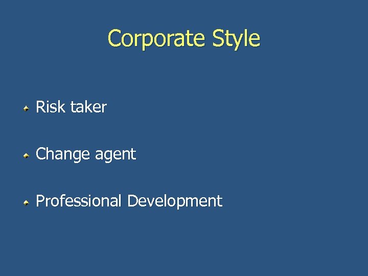 Corporate Style Risk taker Change agent Professional Development 