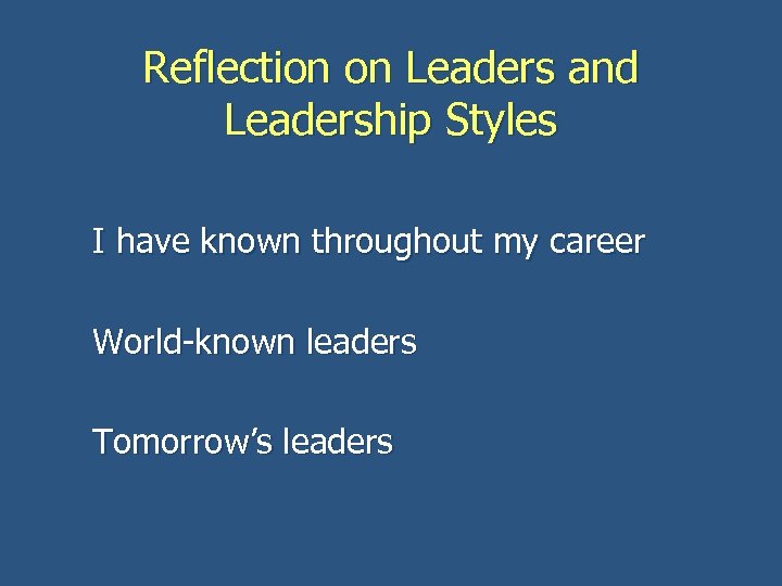 Reflection on Leaders and Leadership Styles I have known throughout my career World-known leaders