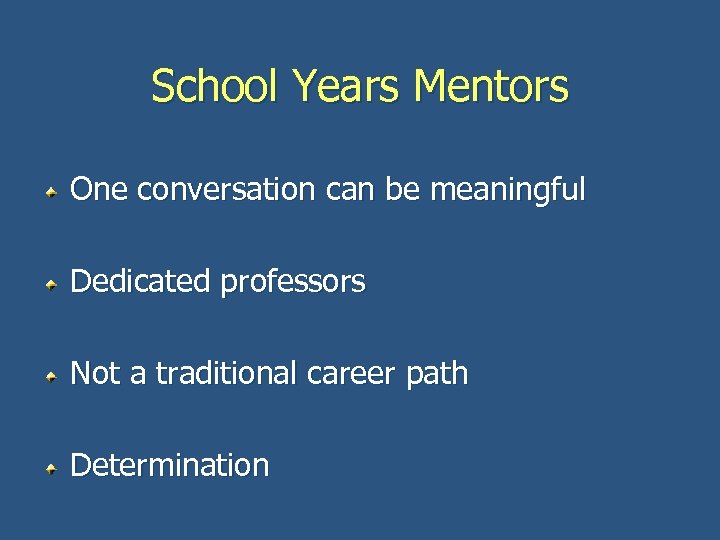 School Years Mentors One conversation can be meaningful Dedicated professors Not a traditional career