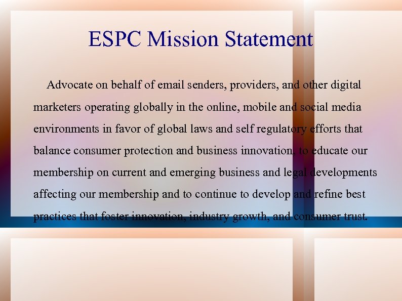 ESPC Mission Statement Advocate on behalf of email senders, providers, and other digital marketers