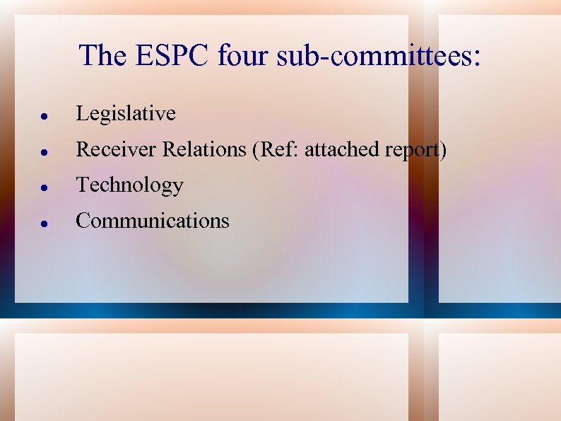 The ESPC four sub-committees: Legislative Receiver Relations (Ref: attached report) Technology Communications 