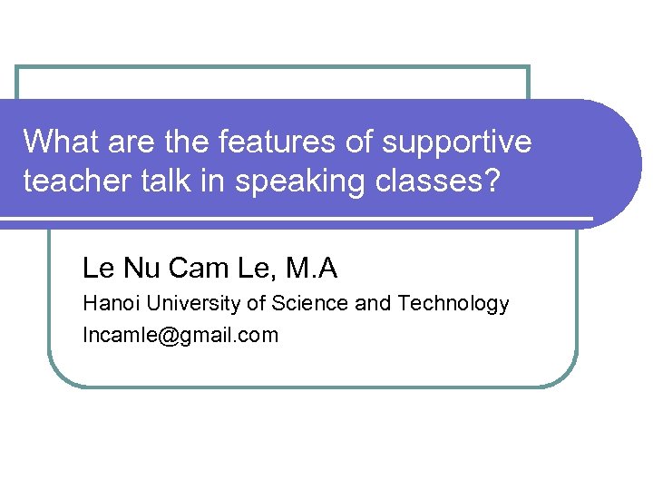What are the features of supportive teacher talk in speaking classes? Le Nu Cam