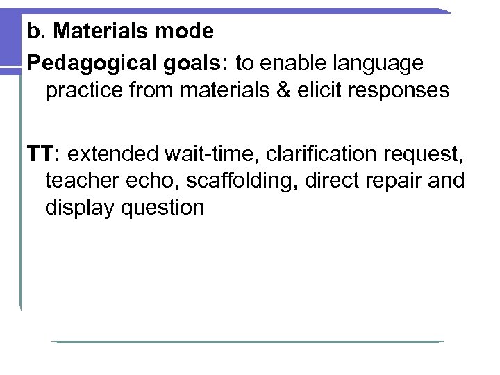 b. Materials mode Pedagogical goals: to enable language practice from materials & elicit responses