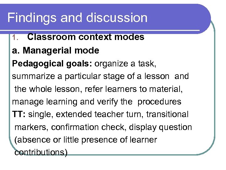 Findings and discussion Classroom context modes a. Managerial mode 1. Pedagogical goals: organize a