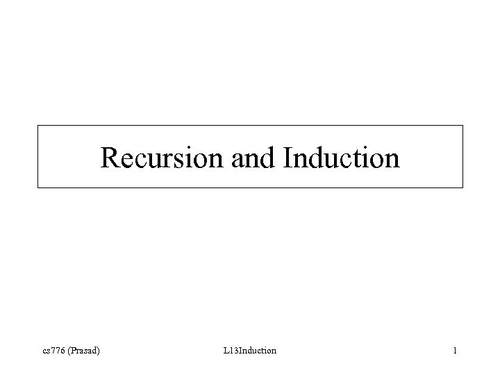 Recursion and Induction cs 776 (Prasad) L 13 Induction 1 
