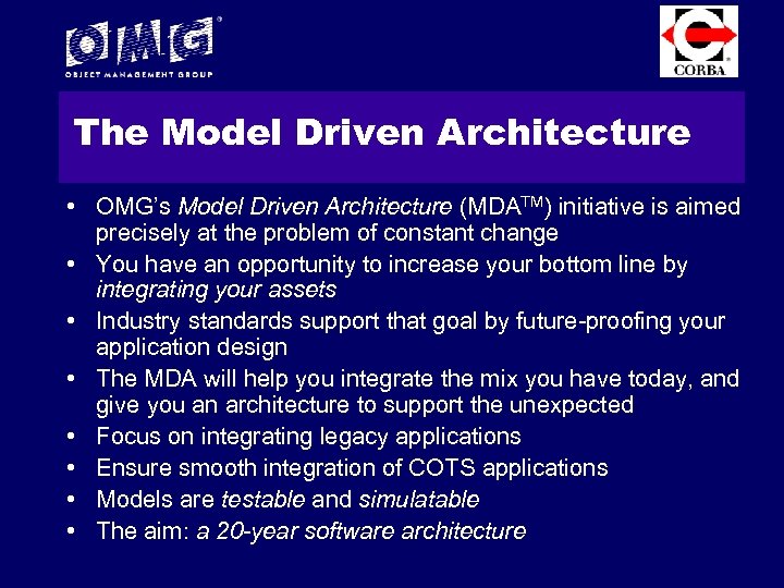 The Model Driven Architecture • OMG’s Model Driven Architecture (MDATM) initiative is aimed precisely