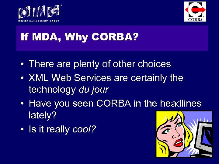 If MDA, Why CORBA? • There are plenty of other choices • XML Web