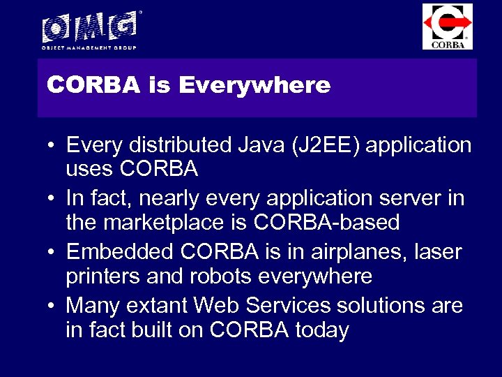 CORBA is Everywhere • Every distributed Java (J 2 EE) application uses CORBA •