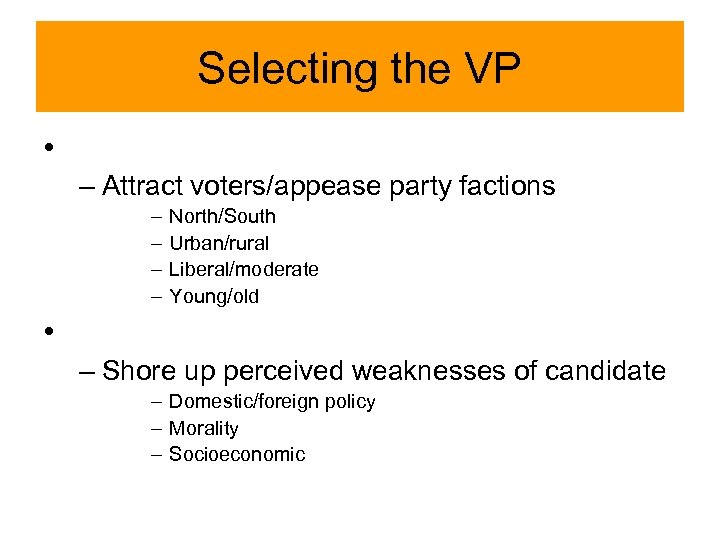 Selecting the VP • – Attract voters/appease party factions – – North/South Urban/rural Liberal/moderate