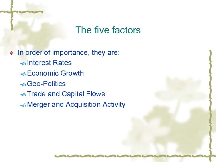 The five factors v In order of importance, they are: Interest Rates Economic Growth