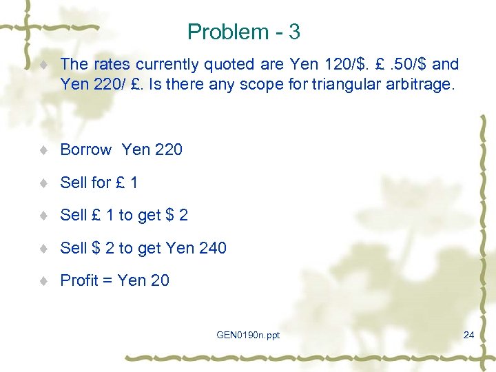 Problem - 3 ¨ The rates currently quoted are Yen 120/$. £. 50/$ and