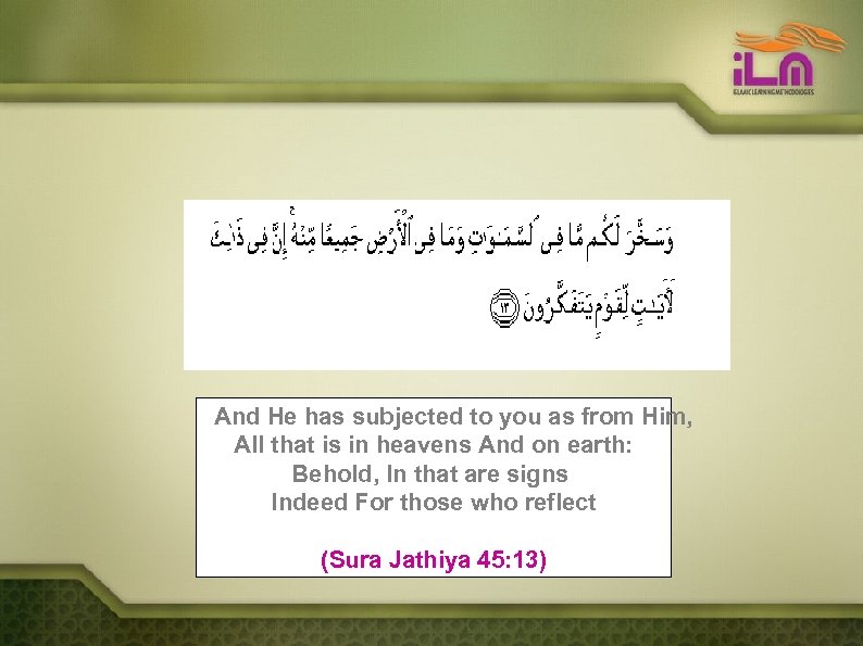 And He has subjected to you as from Him, All that is in heavens