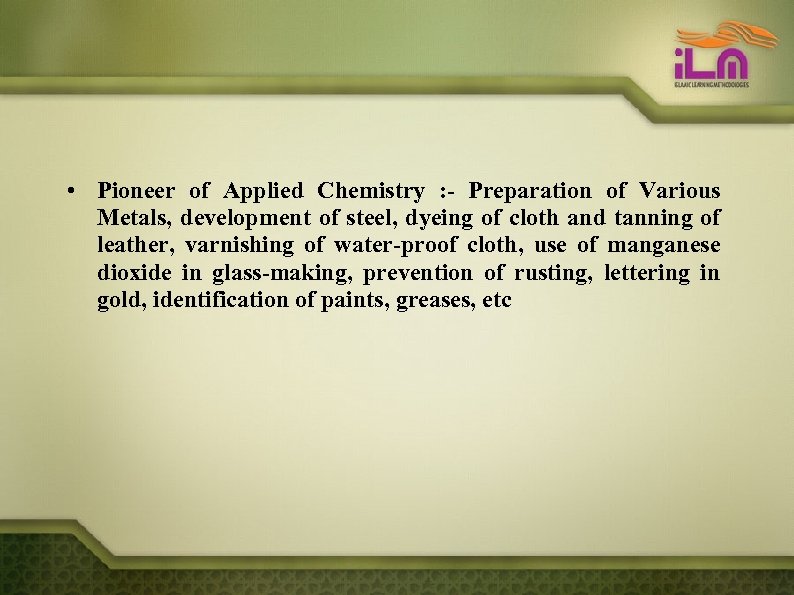  • Pioneer of Applied Chemistry : - Preparation of Various Metals, development of