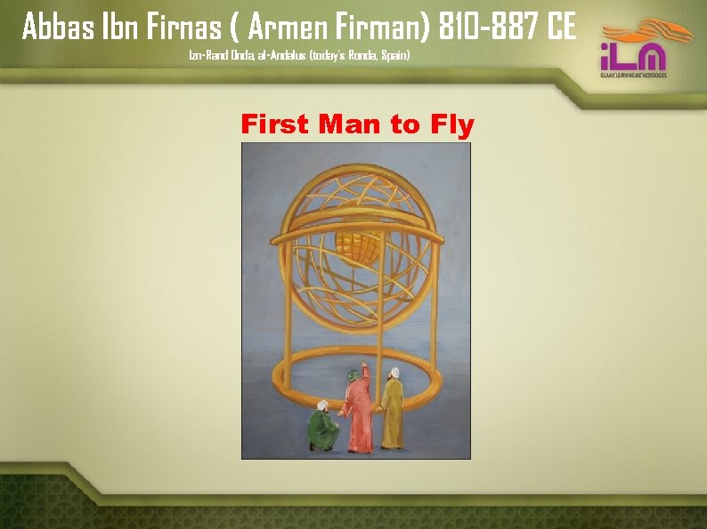 Abbas Ibn Firnas ( Armen Firman) 810 -887 CE Izn-Rand Onda, al-Andalus (today's Ronda,