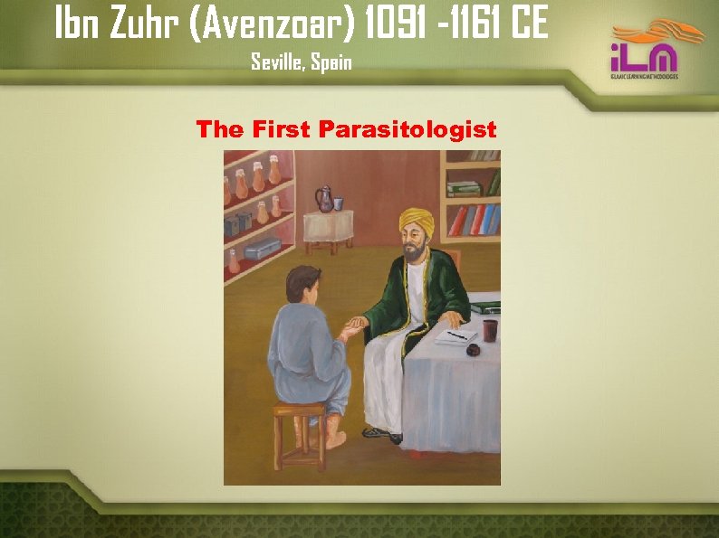 Ibn Zuhr (Avenzoar) 1091 -1161 CE Seville, Spain The First Parasitologist 