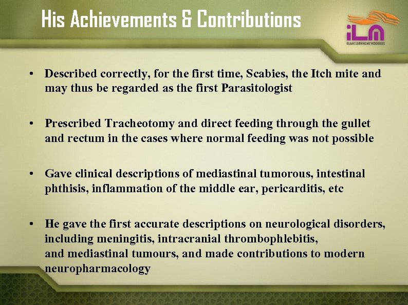 His Achievements & Contributions • Described correctly, for the first time, Scabies, the Itch