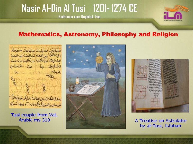 Nasir Al-Din Al Tusi 1201 - 1274 CE Kadhimain near Baghdad, Iraq Mathematics, Astronomy,