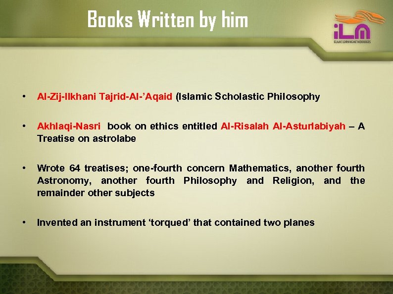 Books Written by him • Al-Zij-Ilkhani Tajrid-Al-’Aqaid (Islamic Scholastic Philosophy • Akhlaqi-Nasri book on