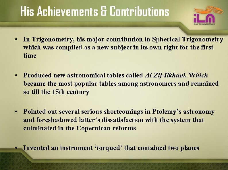 His Achievements & Contributions • In Trigonometry, his major contribution in Spherical Trigonometry which