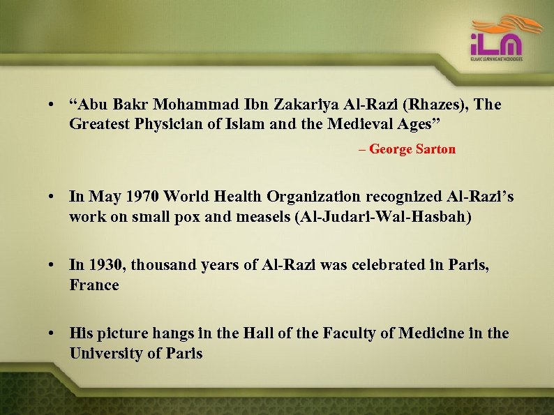  • “Abu Bakr Mohammad Ibn Zakariya Al-Razi (Rhazes), The Greatest Physician of Islam