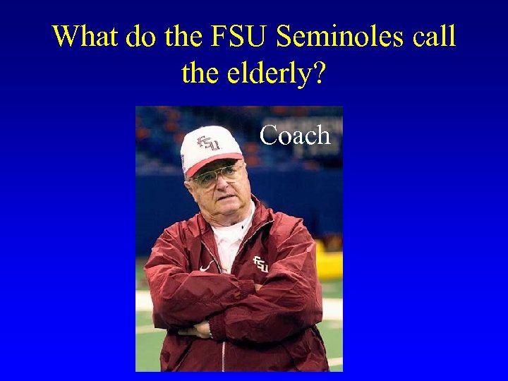 What do the FSU Seminoles call the elderly? Coach 