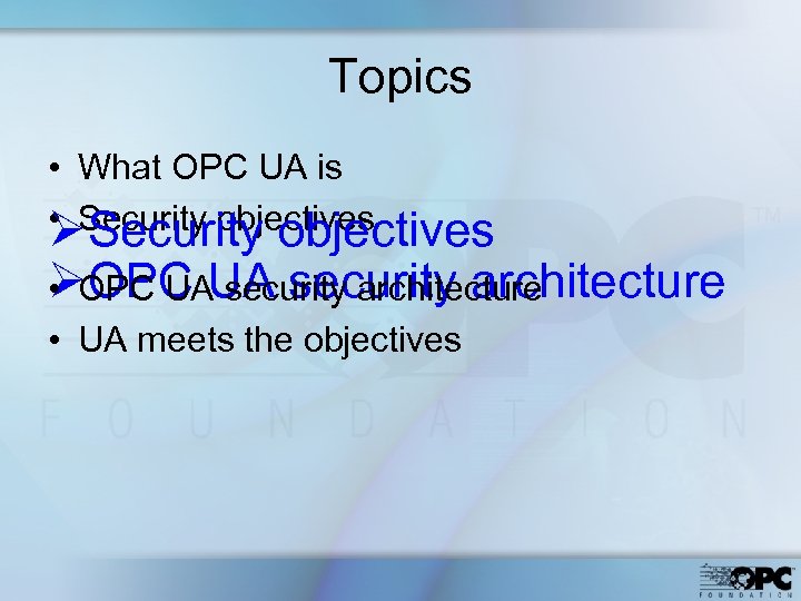 Topics • What OPC UA is • Security objectives ØOPC UAUA security architecture •