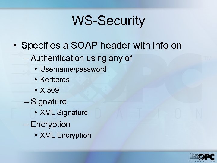 WS-Security • Specifies a SOAP header with info on – Authentication using any of