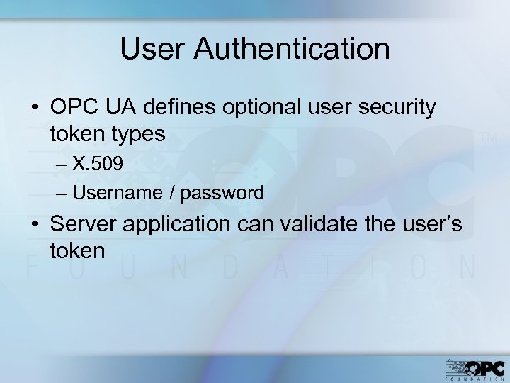 User Authentication • OPC UA defines optional user security token types – X. 509