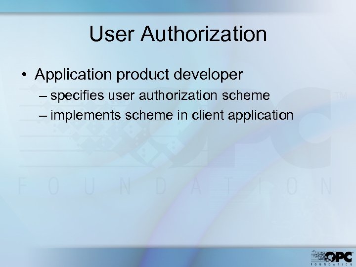 User Authorization • Application product developer – specifies user authorization scheme – implements scheme