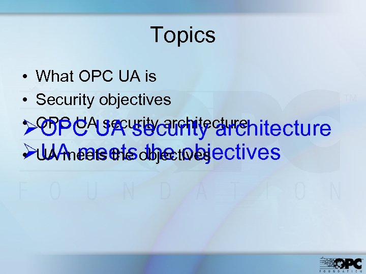 Topics • What OPC UA is • Security objectives • OPC UA security architecture
