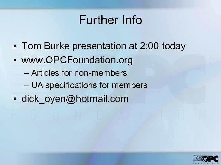 Further Info • Tom Burke presentation at 2: 00 today • www. OPCFoundation. org
