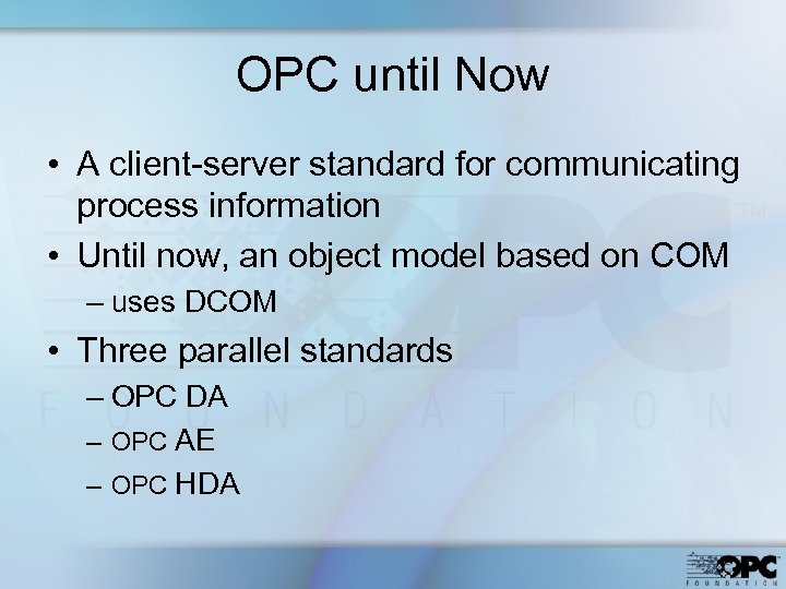 OPC until Now • A client-server standard for communicating process information • Until now,