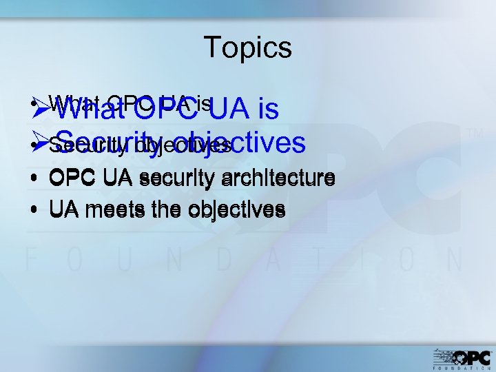 Topics • What OPC UA is ØWhat OPC UA is • Security objectives ØSecurity