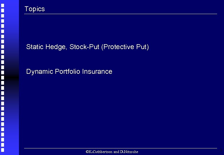 Topics Static Hedge, Stock-Put (Protective Put) Dynamic Portfolio Insurance ©K. Cuthbertson and D. Nitzsche