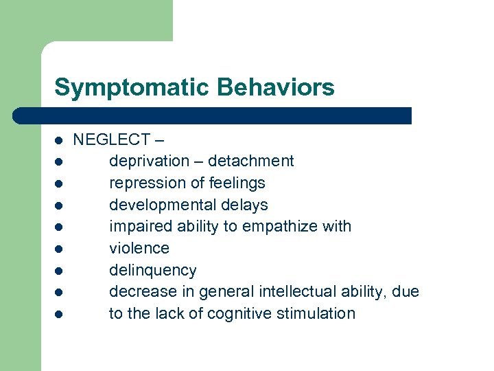 Symptomatic Behaviors l l l l l NEGLECT – deprivation – detachment repression of