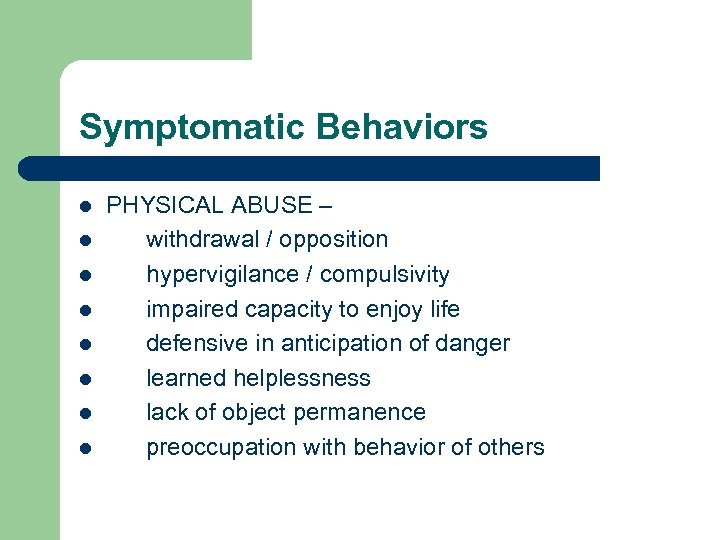Symptomatic Behaviors l l l l PHYSICAL ABUSE – withdrawal / opposition hypervigilance /