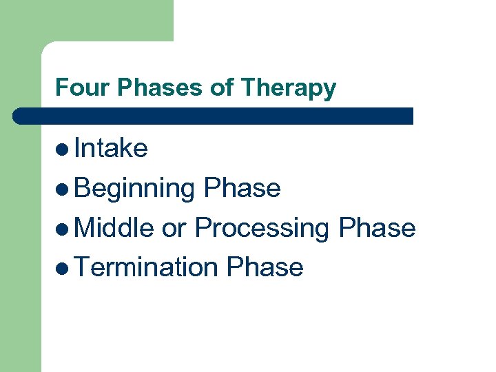 Four Phases of Therapy l Intake l Beginning Phase l Middle or Processing Phase