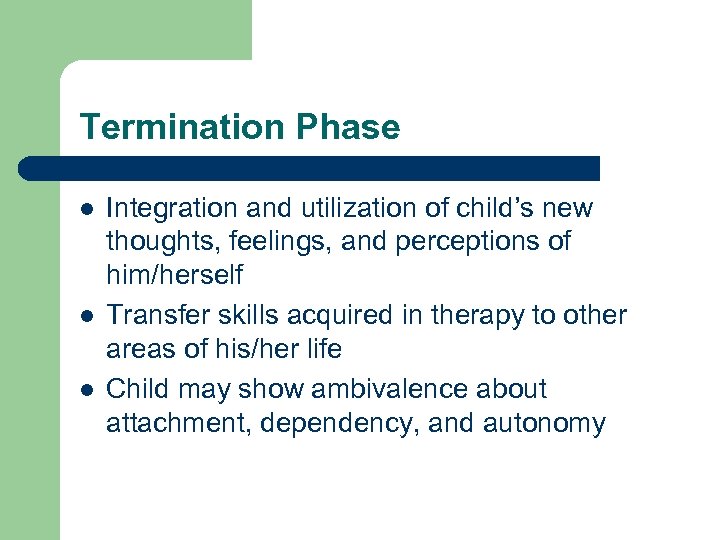 Termination Phase l l l Integration and utilization of child’s new thoughts, feelings, and