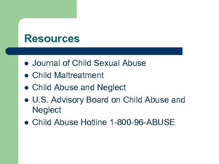Resources l l l Journal of Child Sexual Abuse Child Maltreatment Child Abuse and