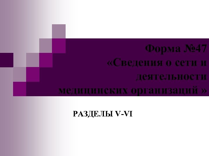 Форма № 47 «Сведения о сети и деятельности медицинских организаций » РАЗДЕЛЫ V-VI 