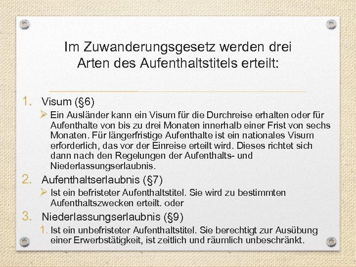 Im Zuwanderungsgesetz werden drei Arten des Aufenthaltstitels erteilt: 1. Visum (§ 6) Ein Ausländer